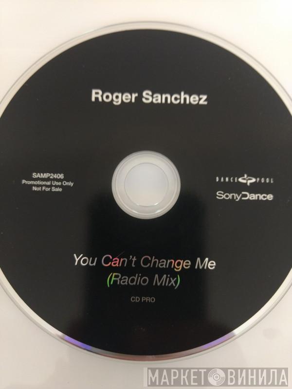 Roger Sanchez  - You Can't Change Me