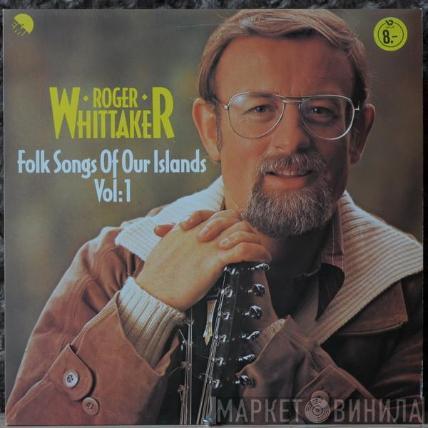 Roger Whittaker - Folk Songs Of Our Islands Vol: 1