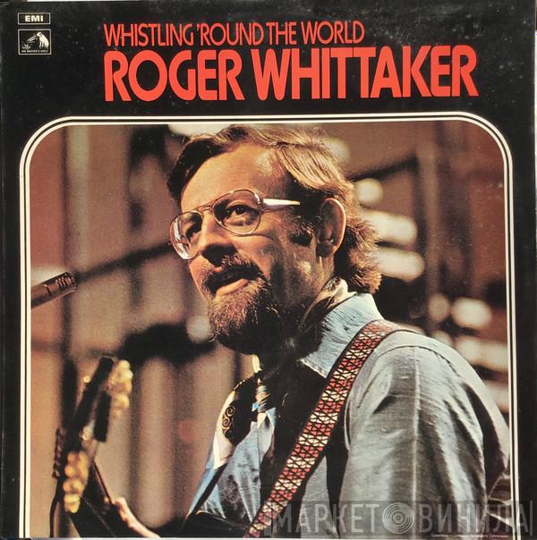  Roger Whittaker  - Whistling 'Round The World