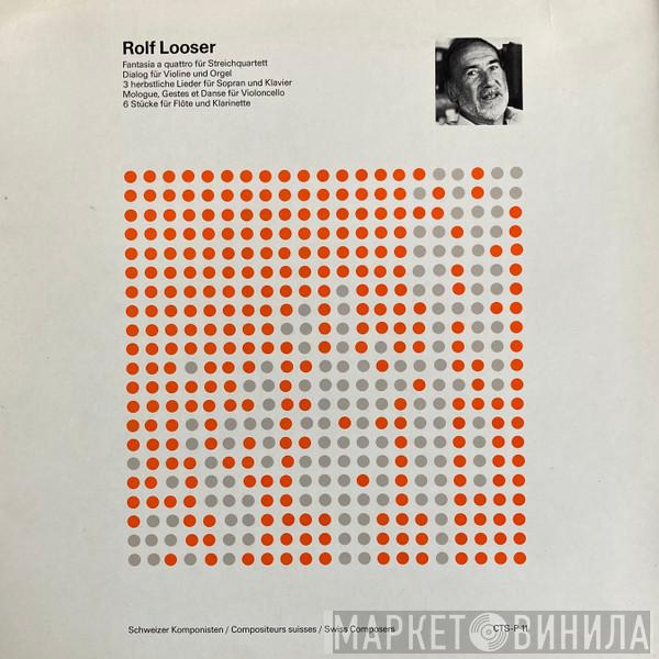 Rolf Looser - Fantasia a quattro für Streichquartett / Dialog für Violine und Orgel / 3 herbstliche Lieder für Sopran und Klavier / Mologue, Gestes et Danse für Violoncello / 6 Stücke für Flöte und Klarinette