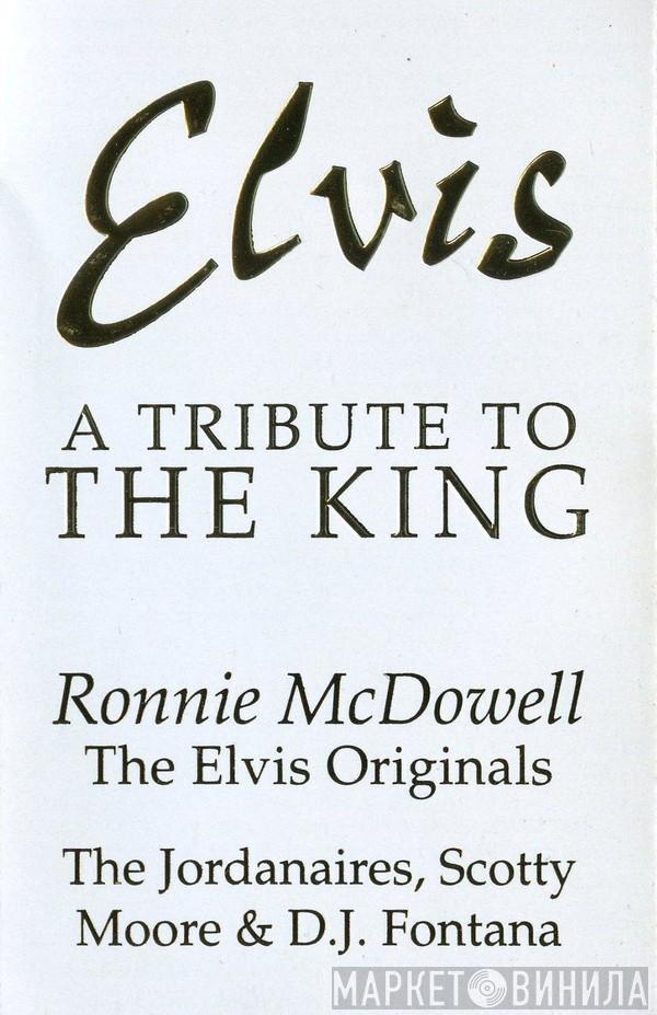 , Ronnie McDowell : The Elvis Originals , The Jordanaires , Scotty Moore  D.J. Fontana  - Elvis: A Tribute To The King