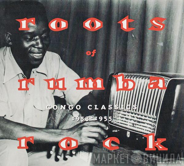  - Roots Of Rumba Rock (Congo Classics 1953-1955)