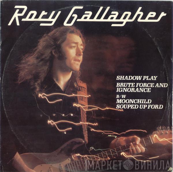 Rory Gallagher - Shadow Play / Brute Force And Ignorance B/w Moonchild / Souped Up Ford