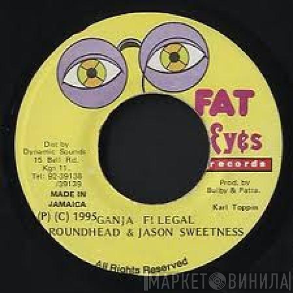 , Round Head  Jason Sweetness  - Ganja Fi Legal, Version