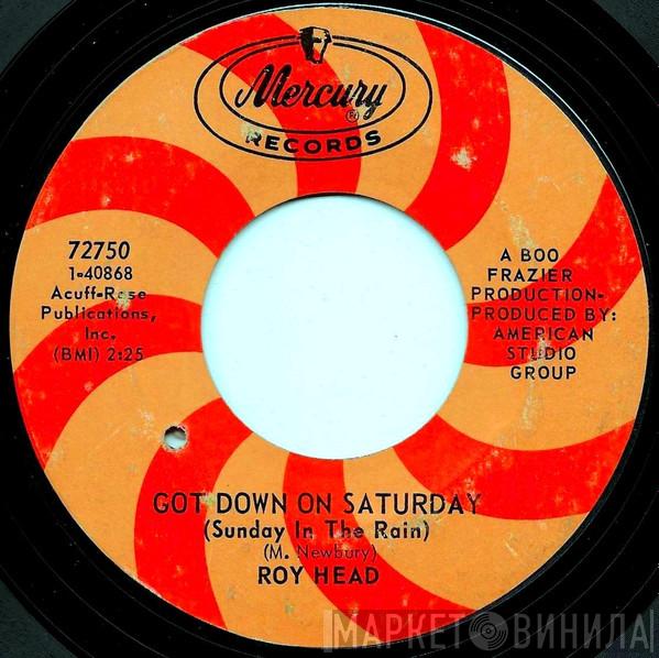  Roy Head  - Got Down On Saturday / Then The Grass Was Green