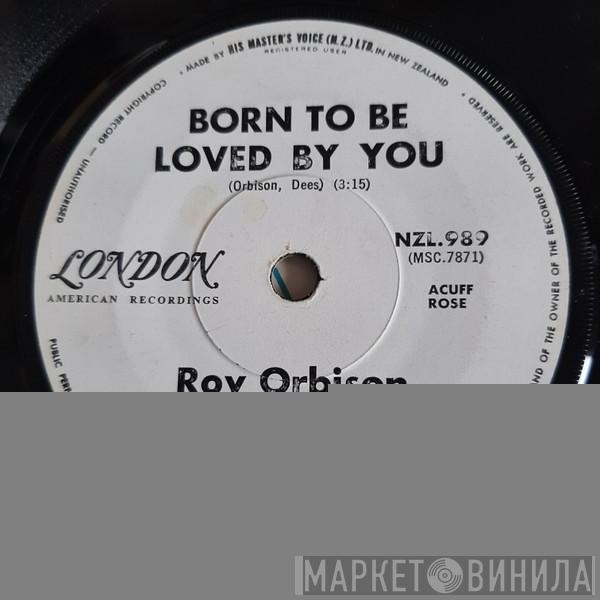  Roy Orbison  - Born To Be Loved By You
