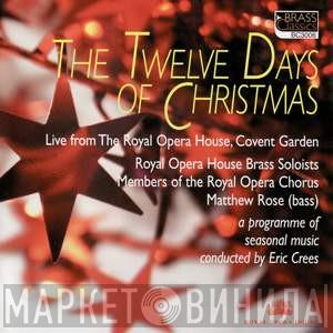 Royal Opera House Brass Soloists, Chorus Of The Royal Opera House, Covent Garden, Matthew Rose , Eric Crees - The Twelve Days Of Christmas