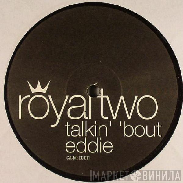 Royal Two - Talkin' 'Bout Eddie