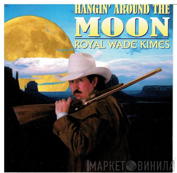 Royal Wade Kimes - Hangin' Arond The Moon