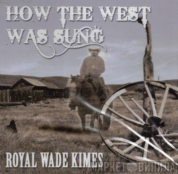 Royal Wade Kimes - How The West Was Sung