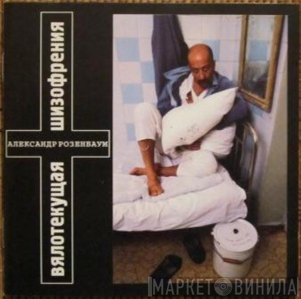 Александр Розенбаум - Вялотекущая Шизофрения