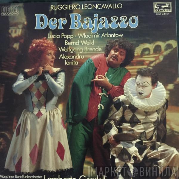, Ruggiero Leoncavallo , Lucia Popp , Vladimir Atlantov , Bernd Weikl , Wolfgang Brendel , Alexandru Ioniță  , Münchner Rundfunkorchester , Tölzer Knabenchor , Chor Des Bayerischen Rundfunks  Lamberto Gardelli  - Der Bajazzo
