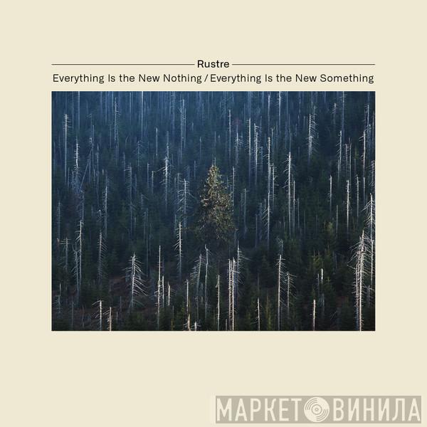 Rustre - Everything Is the New Nothing / Everything Is the New Something