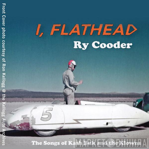  Ry Cooder  - I, Flathead • The Songs Of Kash Buk And The Klowns