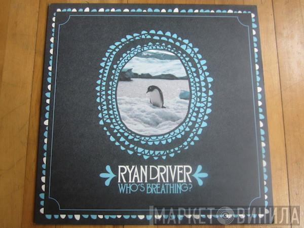 Ryan Driver - Who's Breathing?
