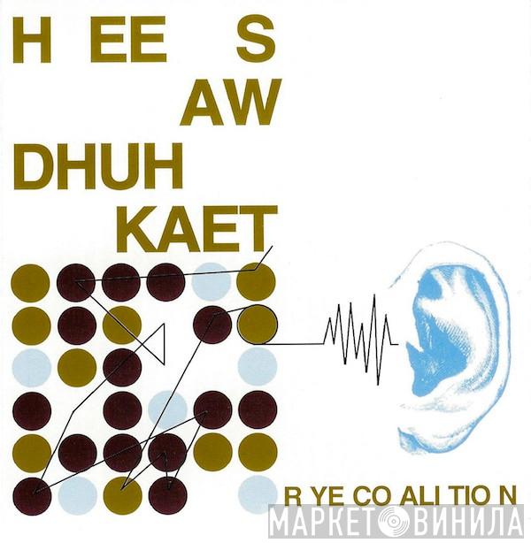  Rye Coalition  - Hee Saw Dhuh Kaet