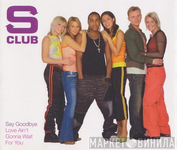 S Club 7  - Say Goodbye / Love Ain't Gonna Wait For You