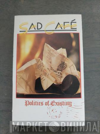 Sad Café  - Politics Of Existing