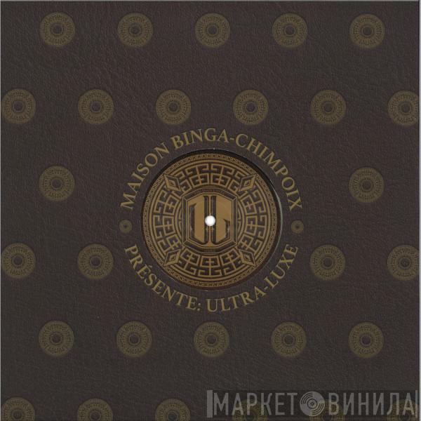 Sam Binga, Chimpo - Maison Binga-Chimpox Présente: Ultra Luxe