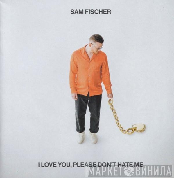 Sam Fischer  - I Love You, Please Don't Hate Me