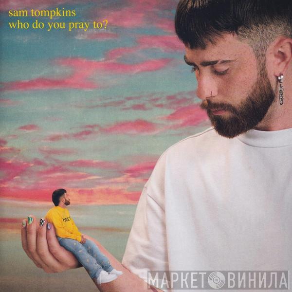 Sam Tompkins - Who Do You Pray To?