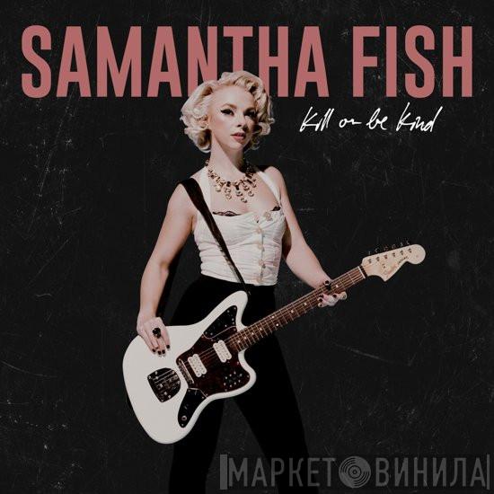 Samantha Fish - Kill Or Be Kind