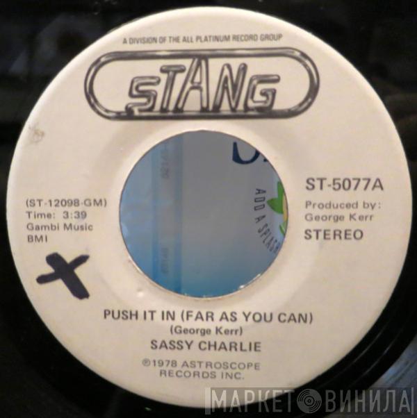 Sassy Charlie - Push It In (As Far As You Can)  / Whose Gonna Sing The Songs For You