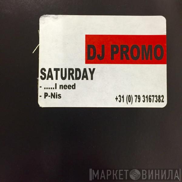 Saturday - .....I Need / P-Nis