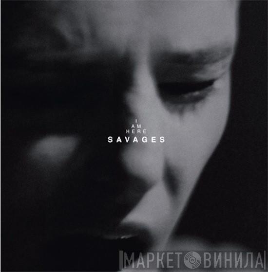 Savages  - I Am Here
