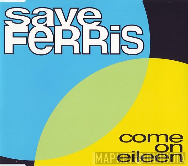  Save Ferris  - Come On Eileen