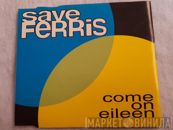  Save Ferris  - Come On Eileen