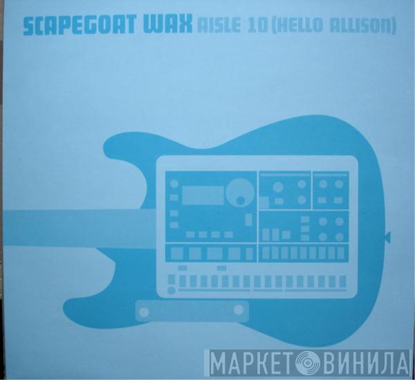 Scapegoat Wax - Aisle 10 (Hello Allison)