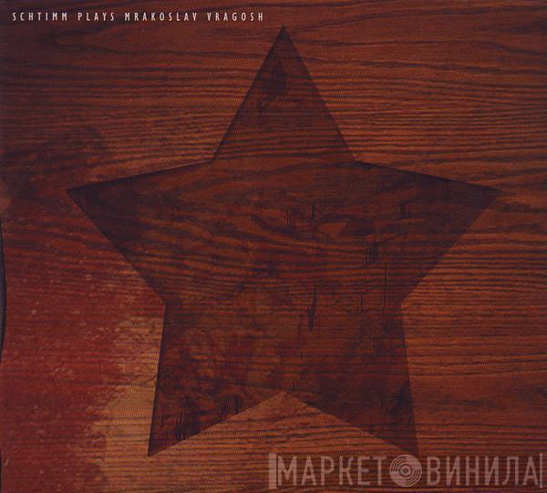 Schtimm - Plays Mrakoslav Vragosh