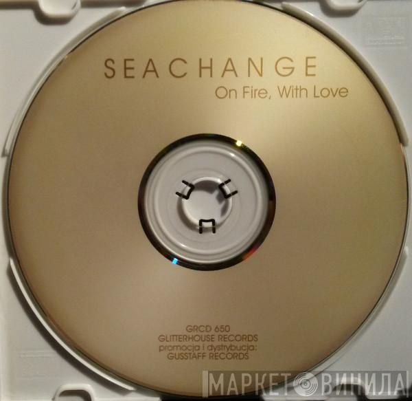  Seachange  - On Fire, With Love