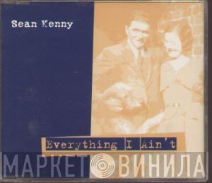 Sean Kenny  - Everything I Ain't
