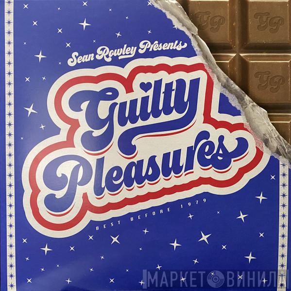 Sean Rowley  - Guilty Pleasures (Best Before 1979) 