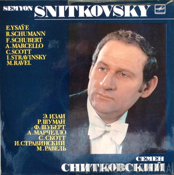 , Semyon Snitkovsky , Eugène Ysaÿe , Robert Schumann , Franz Schubert , Alessandro Marcello , Cyril Scott , Igor Stravinsky  Maurice Ravel  - Semyon Snitkovsky = Семен Снитковский