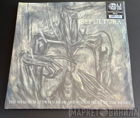 Sepultura - The Mediator Between Head And Hands Must Be The Heart