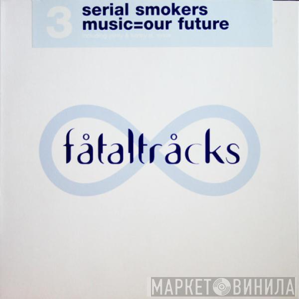 Serial Smokers - Music=Our Future