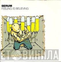 Serum  - Feeling Is Believing