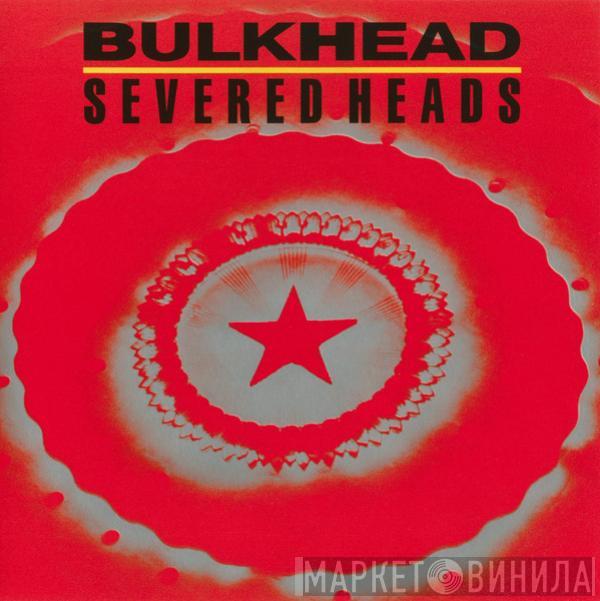 Severed Heads  - Bulkhead
