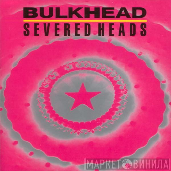  Severed Heads  - Bulkhead