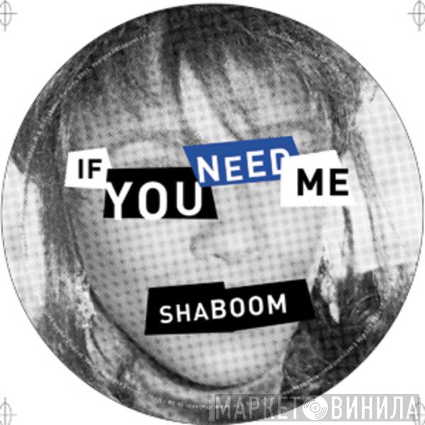  Shaboom  - If You Need Me