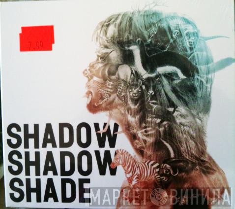  Shadow Shadow Shade  - Shadow Shadow Shade