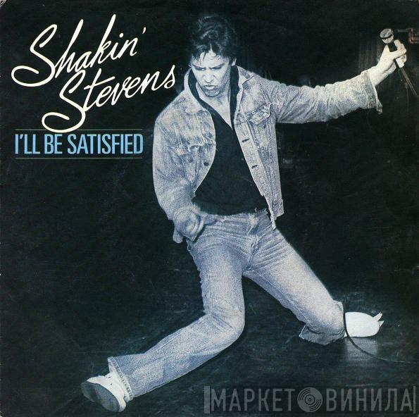  Shakin' Stevens  - I'll Be Satisfied