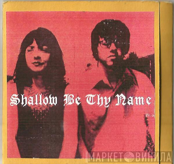 Shallow Be Thy Name - Shallow Be Thy Name