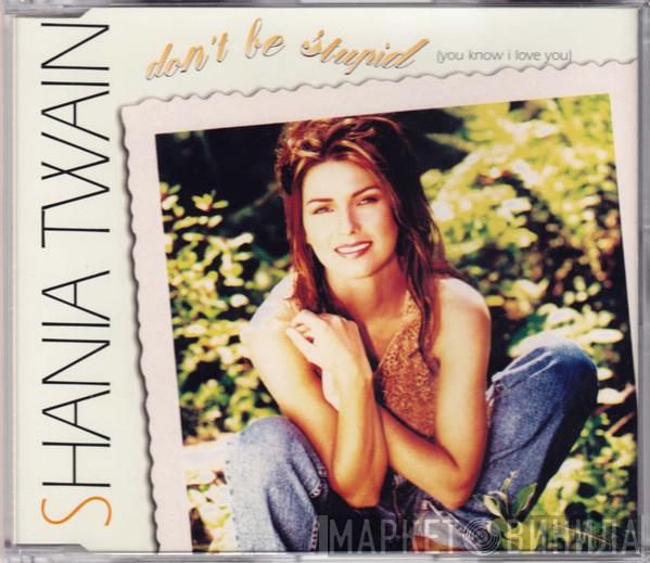  Shania Twain  - Don't Be Stupid (You Know I Love You)