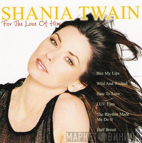  Shania Twain  - For The Love Of Him