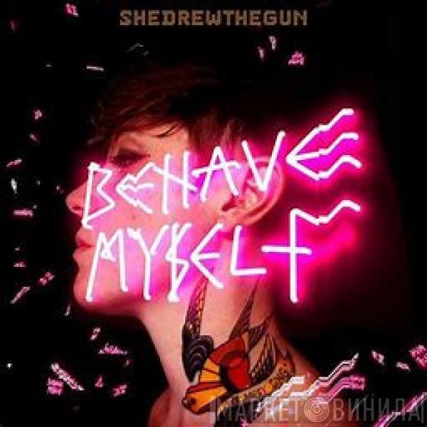 She Drew The Gun - Behave Myself