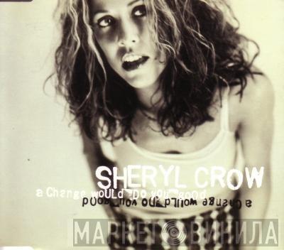  Sheryl Crow  - A Change Would Do You Good